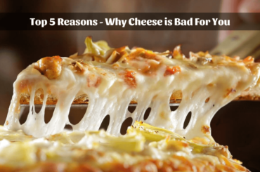 Top 5 Reasons Why Cheese is Bad For You